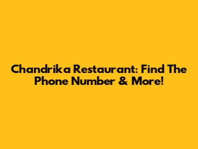 Chandrika Restaurant: Find The Phone Number & More!