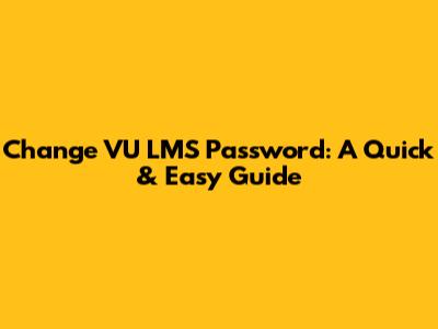 Change VU LMS Password: A Quick & Easy Guide