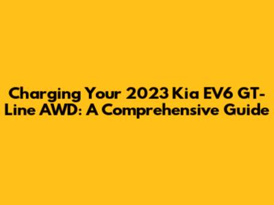 Charging Your 2023 Kia EV6 GT-Line AWD: A Comprehensive Guide