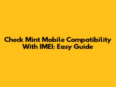 Check Mint Mobile Compatibility With IMEI: Easy Guide