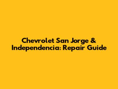 Chevrolet San Jorge & Independencia: Repair Guide