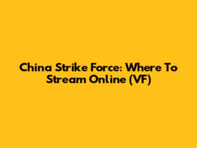China Strike Force: Where To Stream Online (VF)