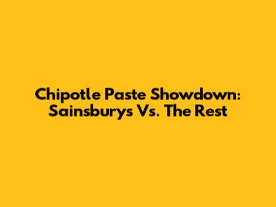 Chipotle Paste Showdown: Sainsbury's Vs. The Rest