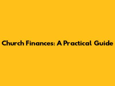 Church Finances: A Practical Guide