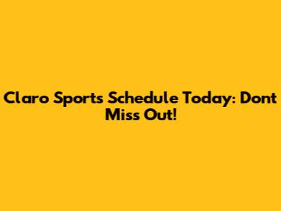 Claro Sports Schedule Today: Don't Miss Out!