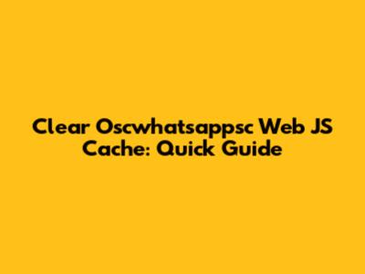 Clear Oscwhatsappsc Web JS Cache: Quick Guide