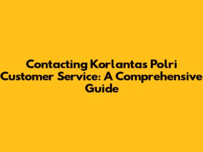 Contacting Korlantas Polri Customer Service: A Comprehensive Guide