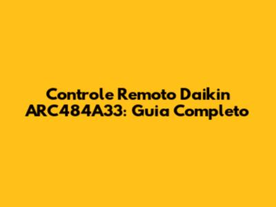 Controle Remoto Daikin ARC484A33: Guia Completo