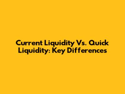 Current Liquidity Vs. Quick Liquidity: Key Differences