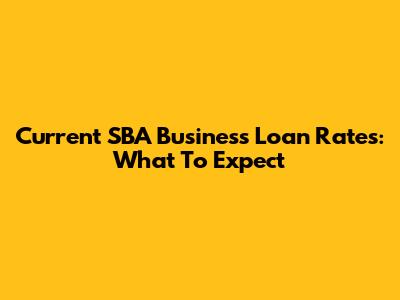 Current SBA Business Loan Rates: What To Expect