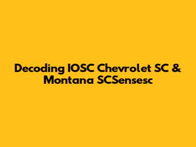 Decoding IOSC Chevrolet SC & Montana SCSensesc