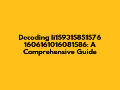 Decoding Ii159315851576 1606161016081586: A Comprehensive Guide