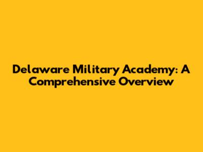 Delaware Military Academy: A Comprehensive Overview