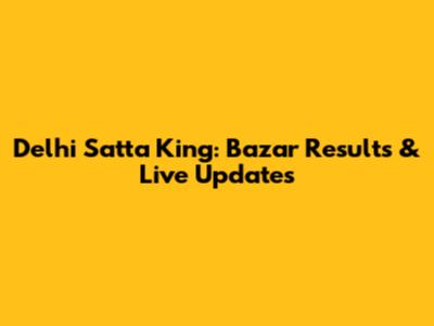 Delhi Satta King: Bazar Results & Live Updates
