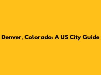 Denver, Colorado: A US City Guide