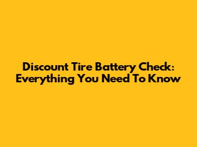 Discount Tire Battery Check: Everything You Need To Know