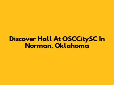 Discover Hall At OSCCitySC In Norman, Oklahoma