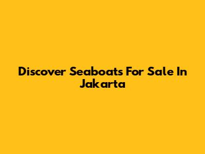 Discover Seaboats For Sale In Jakarta