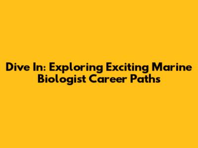 Dive In: Exploring Exciting Marine Biologist Career Paths