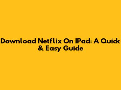 Download Netflix On IPad: A Quick & Easy Guide