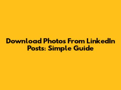 Download Photos From LinkedIn Posts: Simple Guide