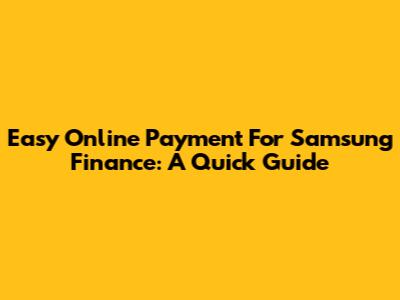 Easy Online Payment For Samsung Finance: A Quick Guide