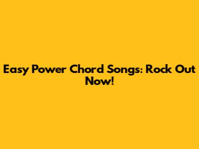 Easy Power Chord Songs: Rock Out Now!