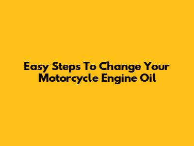 Easy Steps To Change Your Motorcycle Engine Oil