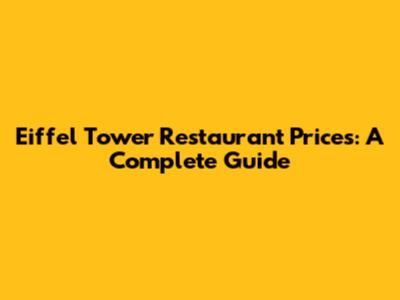 Eiffel Tower Restaurant Prices: A Complete Guide