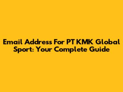 Email Address For PT KMK Global Sport: Your Complete Guide