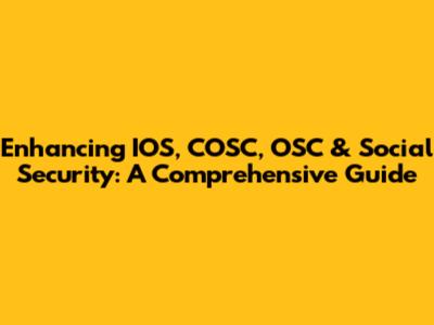Enhancing IOS, COSC, OSC & Social Security: A Comprehensive Guide