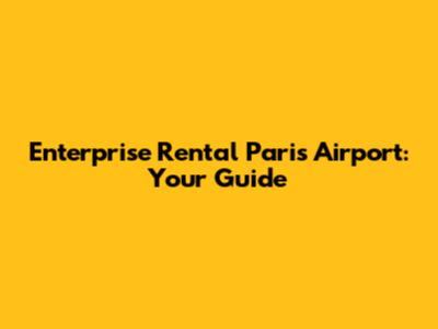 Enterprise Rental Paris Airport: Your Guide