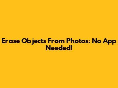 Erase Objects From Photos: No App Needed!