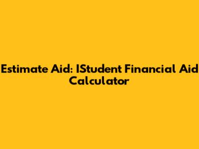 Estimate Aid: IStudent Financial Aid Calculator