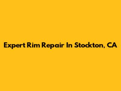 Expert Rim Repair In Stockton, CA