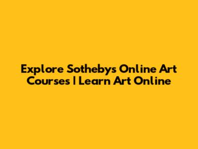 Explore Sotheby's Online Art Courses | Learn Art Online