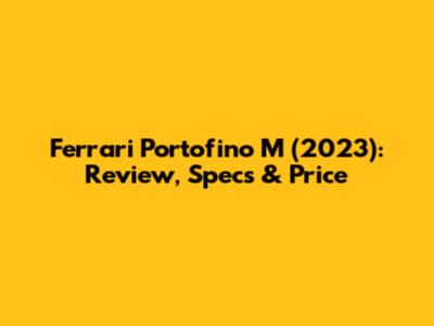 Ferrari Portofino M (2023): Review, Specs & Price