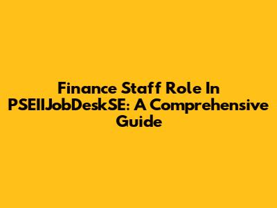 Finance Staff Role In PSEIIJobDeskSE: A Comprehensive Guide