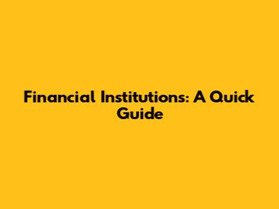 Financial Institutions: A Quick Guide