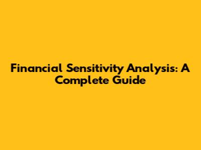 Financial Sensitivity Analysis: A Complete Guide