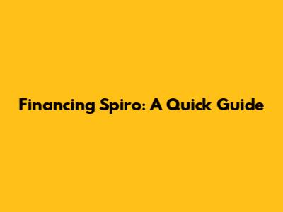 Financing Spiro: A Quick Guide