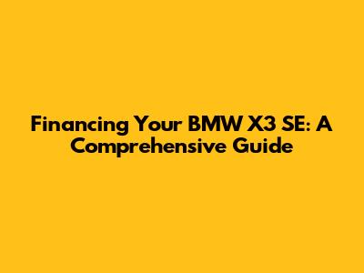 Financing Your BMW X3 SE: A Comprehensive Guide