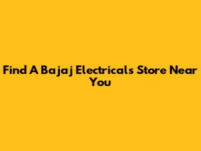 Find A Bajaj Electricals Store Near You