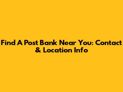 Find A Post Bank Near You: Contact & Location Info