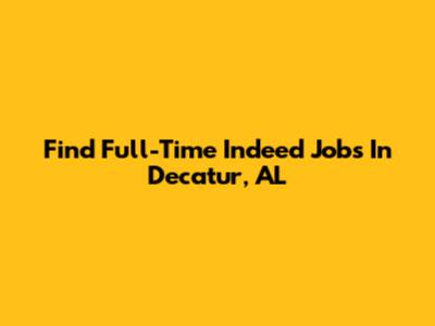 Find Full-Time Indeed Jobs In Decatur, AL