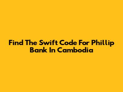 Find The Swift Code For Phillip Bank In Cambodia