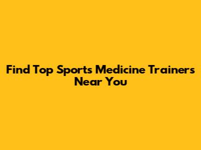 Find Top Sports Medicine Trainers Near You