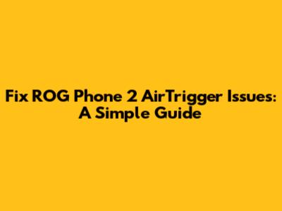 Fix ROG Phone 2 AirTrigger Issues: A Simple Guide