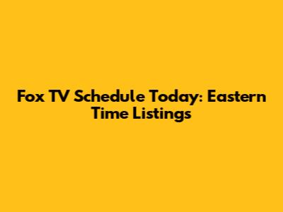 Fox TV Schedule Today: Eastern Time Listings