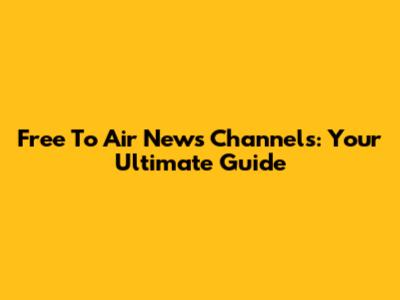 Free To Air News Channels: Your Ultimate Guide